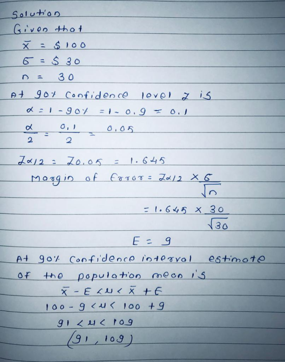 Solution Given that Ž = $100 6 = $ 30 n = 30 At got confidence level z is d:1-904 =1-0.9 = 0 a ool 0.05 2 - 2 - 2 x 12 = 70.o