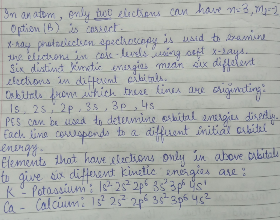 In an atom, only two electrons can have n=3, Mp=2 Option (B) is correct. X-ray photoelectron spectroscopy is used to examine