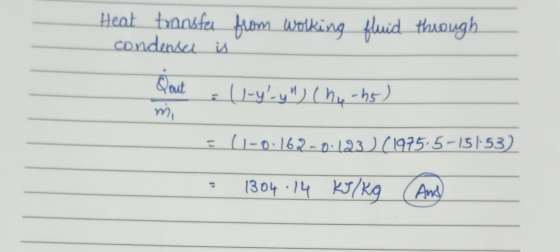 Heat transfer from working condense is fluid through 11-y-y) (hu-h5) mi E (1-0:162-0.123) (1975-5-15153) = 1304.14 KJ/Kg (A