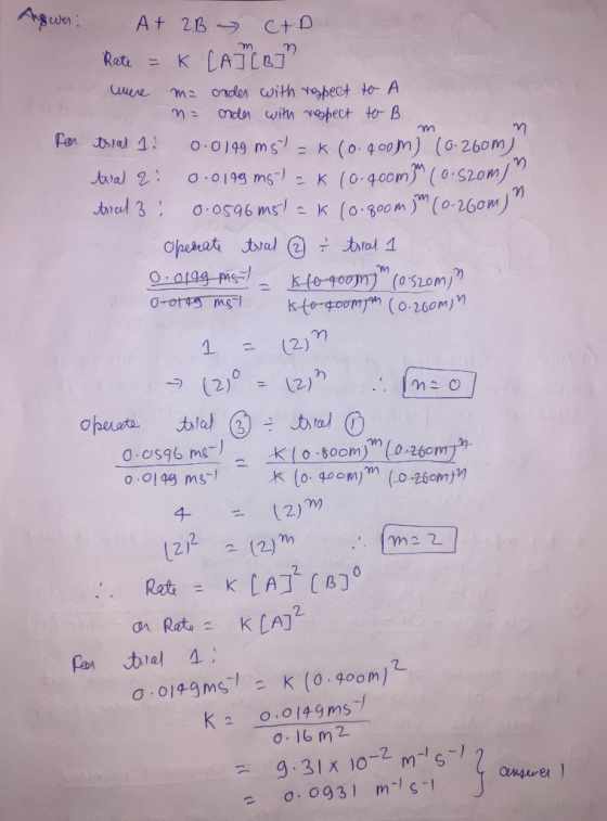 Answer: A+ 2B CAD Rate = K CAMBI where ma order with respect to A na order with respect to B For trial 1. 0.0149 ms = K (0.9