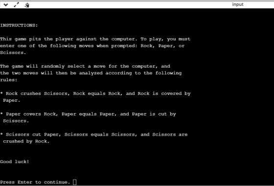 input INSTRUCTIONS: This game pits the player against the computer. To play, you must enter one of the following moves when p