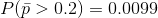 P(\bar{p}>0.2)=0.0099