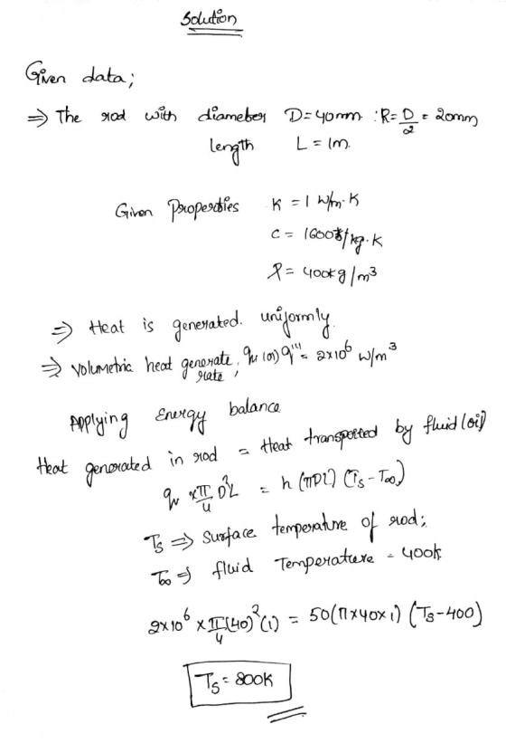 Solution Given data; The rod with diameter D=yomm :R- De comm length L=im. Giron Properties k = 1 whom k C = 1600*tig.k P = 4
