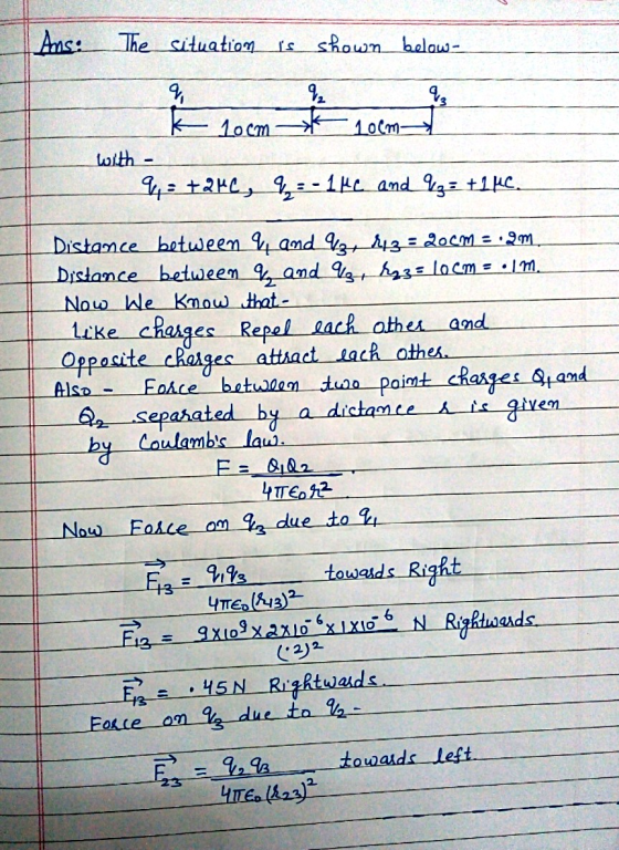 Ans: The situation is shown below- K 10cm q % 9 10lm with- q=+2M692-112 and 23tile. Distance between 9 and 23+43 = 200m = 2m