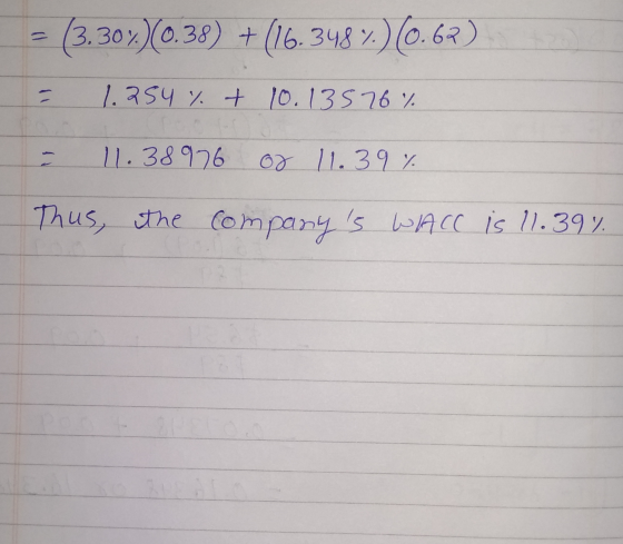 = (3.30%)(0.38) + (16.348 %)(0.67) = 1.254 % + 10.13576% - 11.38976 or 11. 39 % Thus, the companys WACC is 11.39%