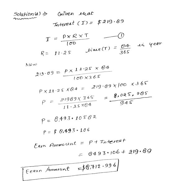 Solutions Griven that Interest (I) = $219.89 T = PX RXT 100 is year tince (T) = 84 R = 11.25 365 now P X 14.25 X 04 219.89 =