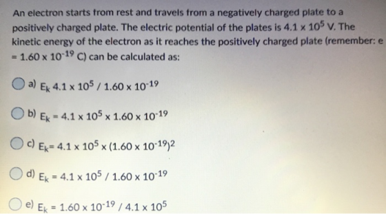 An electron starts from rest and travels trom a negatively charged plate to a positively charged plate. The electric potentia
