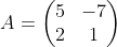 A=\begin{pmatrix}5&-7\\ 2&1\end{pmatrix}