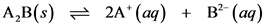 A,B(s)
=
2A+ (aq) + B?- (aq)