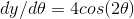 dy/d\theta = 4cos(2\theta)