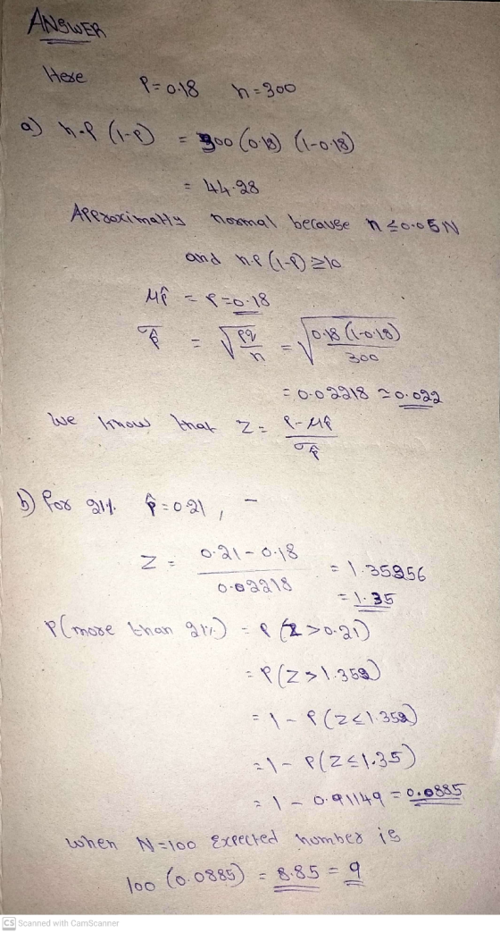 ANSWER Here P = 0.18 h=300 Boo (0.18) (1-0.18) 44.28 Approximally normal because n 20.05N and he (1-1) 210 Mê - P=0.18 ve PQ