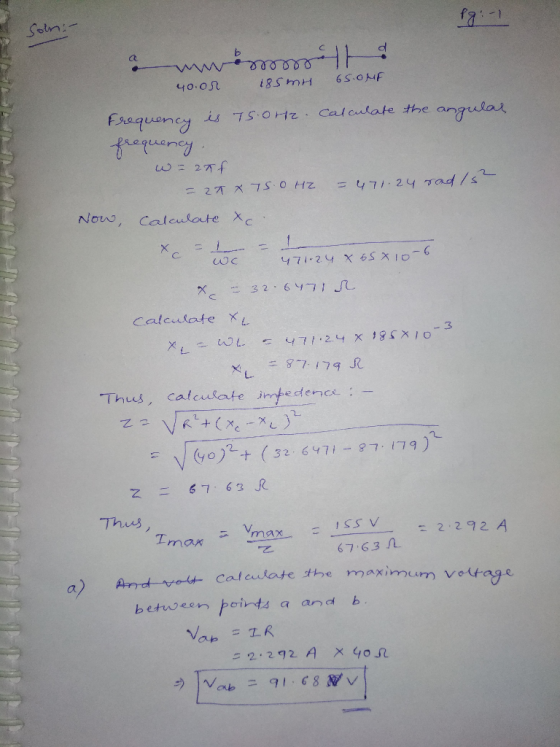Pg: - Son:- ชชชชชช : 4o.or 185H 65.0MF Frequency is 75.0H2. Calculate the angular w=27f = 20 X 75 OH2 = 471.24 rad/s Now, cal