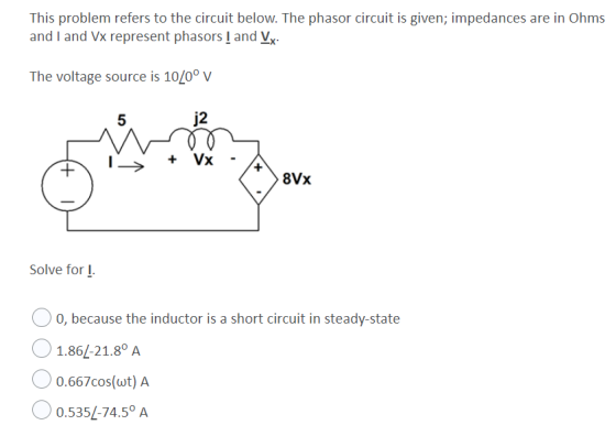 This problem refers to the circuit below. The phasor circuit is given; impedances are in Ohms and I and Vx represent phasors