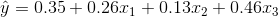 \hat{y}=0.35+0.26x_1+0.13x_2+0.46x_3
