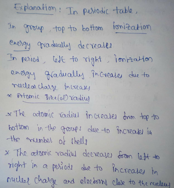 Explanation: In periodic table, In group , top to bottom lonization energy gradually decreases In period, left to right losst