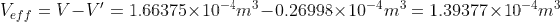 V_{eff}= V-V' =1.66375\times 10^{-4}m^{3}- 0.26998\times 10^{-4}m^{3}= 1.39377\times 10^{-4}m^{3}