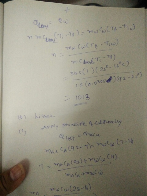 + Olesed (T: -T6 ) = mw Cw (Tf - Tiw) mw C (Tf -Tiw) mc dead Ti-Tf) 345(1)(25-16°c) 1.5 (0.005) (92-25) = 1013 16 hisher Appl