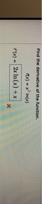 Find the derivative of the function. f(x) = x? In(x) f(x) = 2x In(x) + x X