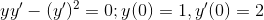 yy'-(y')^2= 0; y(0) =1, y'(0) = 2