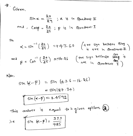 * Given, Sina= ao a is in quadrant I 29 24 SP ß is in Quadrant I and , Cosp = 25 So, <= sin() =+43.60 (tve sign becosen is tv