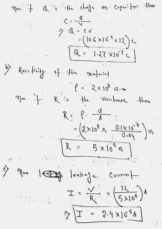 Now it at the charge on Capacitor their Q CE Q = cv 7 = (10.6x1*** 12) Q = 1.27 X10? by Resistivity t their manfarin P = 2x10