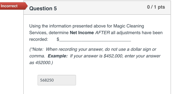 Incorrect Question 5 0/1 pts Using the information presented above for Magic Cleaning Services, determine Net Income AFTER al
