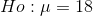Ho:μ=18