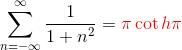 \sum_{n=-\infty}^\infty \frac{1}{1+n^2}=\color{red}\pi\cot h\pi