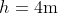 h = 4 \textup{m}