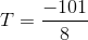 T=\frac{-101}{8}