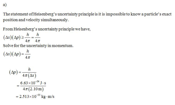 a) The statement ofHeisenbergs uncertainty principle is it is ssibleto know a particle s exact position and velocity simult