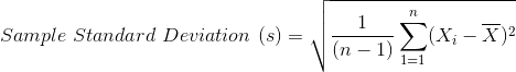 Sample\ Standard\ Deviation\ (s)=\sqrt{\frac{1}{(n-1)}\sum_{1=1}^{n}(X_i-\overline{X})^2}