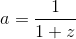 a = \frac{1}{1+z}