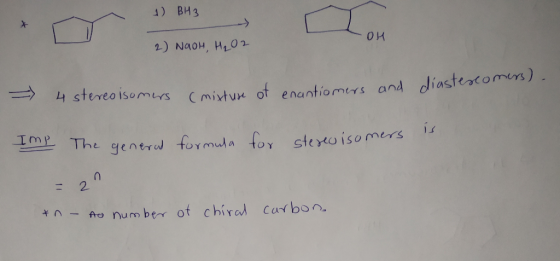 1) BH3 Оң 2) NaOH, H₂O2 romers = 4 stereoisomers (mixture of enantiomers and diasteston Imp The general formula for stereoiso