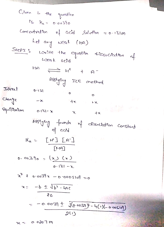 Given in the question is ka= 0.00390 concentration of acid solution = 0.131m het any weak CHA) Step I & write the equation di