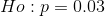 Ho: p = 0.03