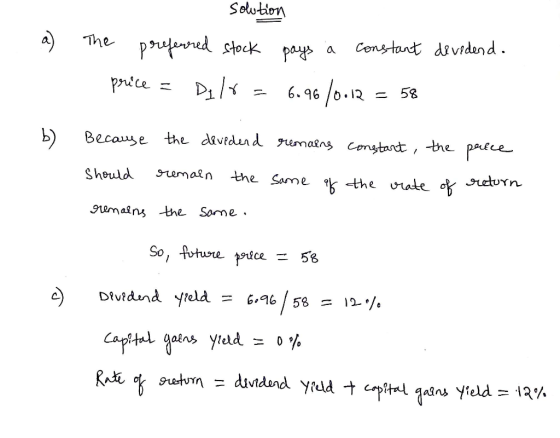 solution a) The devedendo preferred stock price = Delo= pays à constant 6.96/0012 = 58 Because the devederd remains constant,
