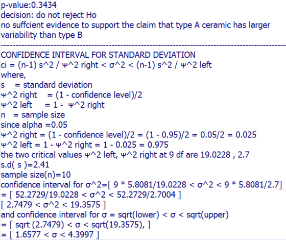 p-value:0.3434 decision: do not reject Ho no suffcient evidence to support the claim that type A ceramic has larger variabili