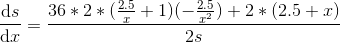 \frac{\mathrm{d} s}{\mathrm{d} x}=\frac{36*2*(\frac{2.5}{x}+1)(-\frac{2.5}{x^2})+2*(2.5+x)}{2s}