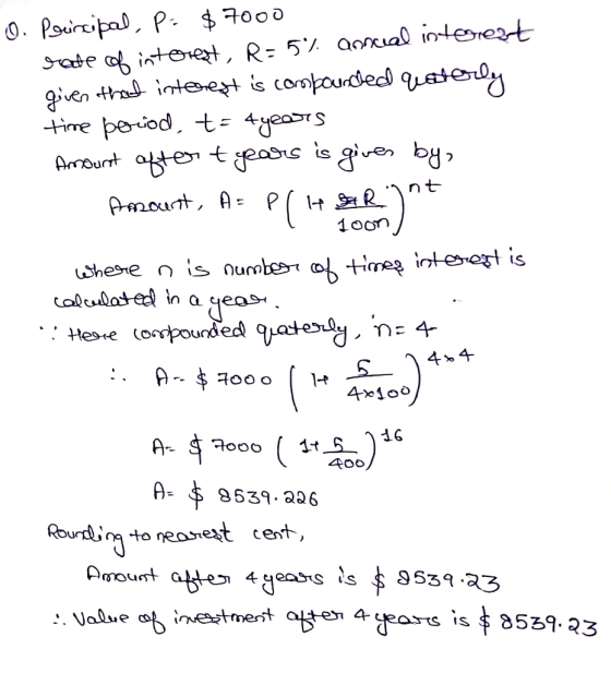 O. Principal, p= $7000 rate of interest, R=5% annual interest given that interest is compounded quaterly time period, t= 4yea