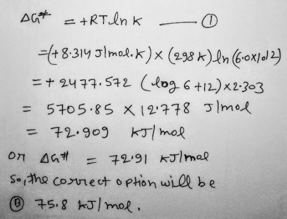 AGT = +RT lnk - =(+8.314 Jlmolok) x (2986) In (6.0x10/2) = + 2477.572 (log 6 +12) x2-303 = 5705.85 X 12.778 J/mol I = 72.909