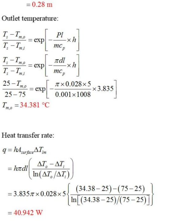 = 0.28 m Outlet temperature: T.-T T -Tm T-T T -T 25-T 25-75 m = 34.381°C exp mc mc π×0.028×5 × 3.835 = exp|- 0.001x 1008 Hea