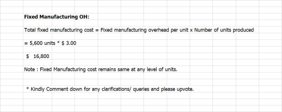 Fixed Manufacturing OH: Total fixed manufacturing cost = Fixed manufacturing overhead per unit x Number of units produced = 5