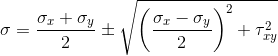 \sigma =\frac{\sigma _{x}+\sigma _{y}}{2}\pm\sqrt{\left ( \frac{\sigma _{x}-\sigma _{y}}{2} \right )^{2}+\tau_{xy}^{2}}