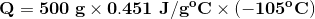 \bf Q= 500\;g\times 0.451\;J/g^oC \times (-105^oC)