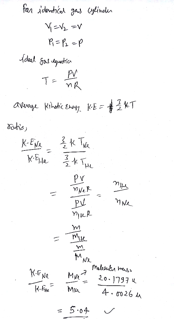 for identical gans Cylineler Vi =V2 =v P, = P2 =P ideal gas equatic T= nR average Kihotic swasy. KE = 2 KT ratio, KENe k Tve
