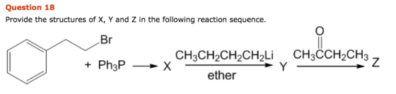 Question 18 Provide the structures of X, Y and Z in the following reaction sequence. CH3CH2CH2CH2Li CH3CCH2CH3 + Ph3P- X ethe