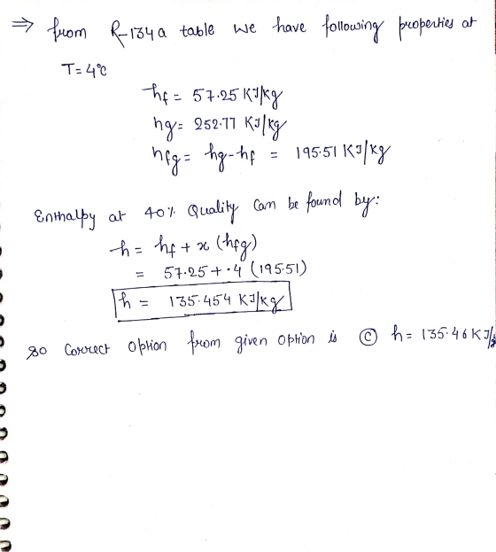 > from R-134 a table We have following properties at T=4°C hf = 57.25 Kikg ng : 952:11 Kolly hfg= hg- hf 195-51 KY/kg Enthalp