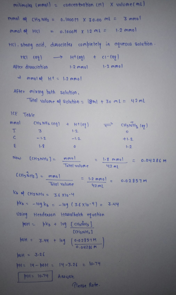 milimole (mmut) = concentration (M) X volume(ml) mmol of CH3NH2 = 0.1000M X 30.00 ml = 3 mmol mmol of HCl = 0.1000M X 12 mL =