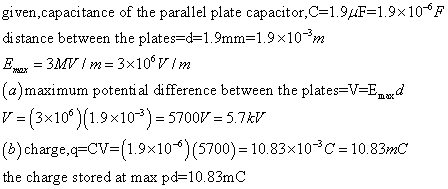 given,capacitance of the parallel plate capacitor,C=1.9μF=1 3x 10-6F distance between the plates-d-1.9mm=1.9x10-3m (a)maximum